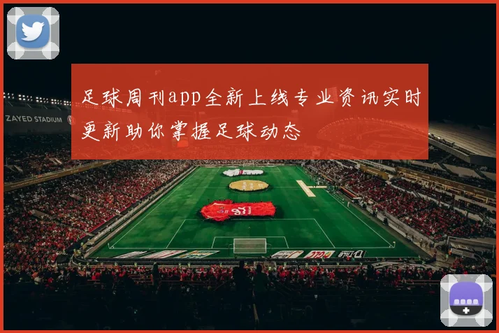 足球周刊app全新上线专业资讯实时更新助你掌握足球动态