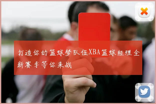 打造你的篮球梦队伍XBA篮球经理全新赛季等你来战