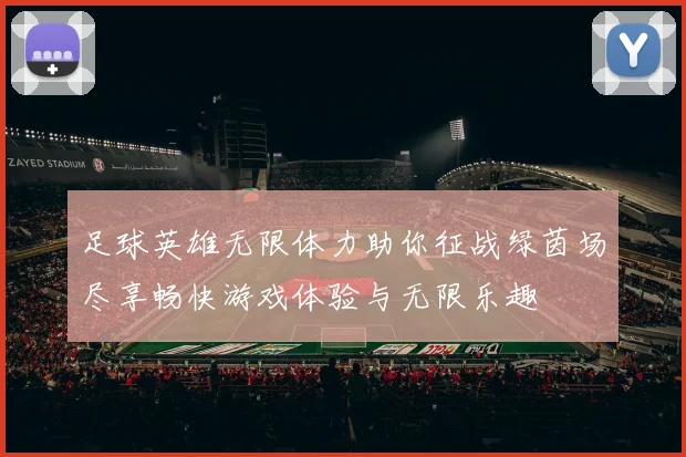 足球英雄无限体力助你征战绿茵场尽享畅快游戏体验与无限乐趣
